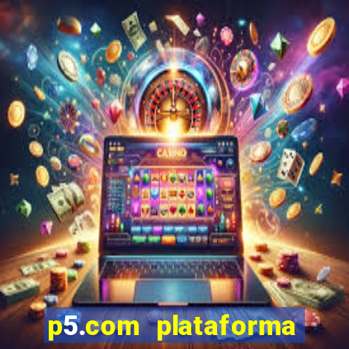 p5.com plataforma de jogos